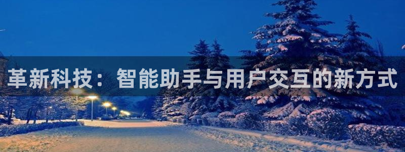 革新科技：智能助手与用户交互的新方式