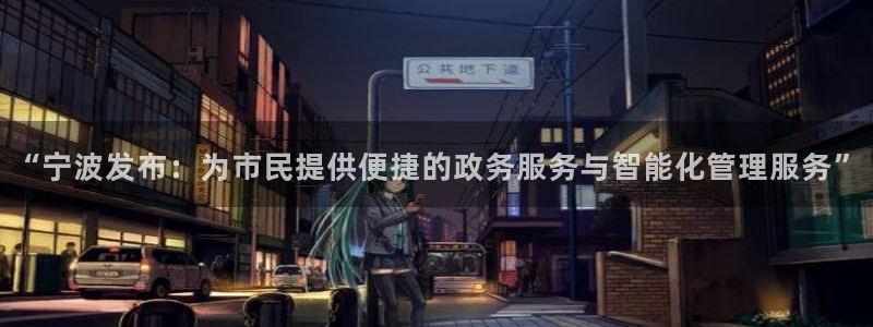 “宁波发布：为市民提供便捷的政务服务与智能化管理服务”