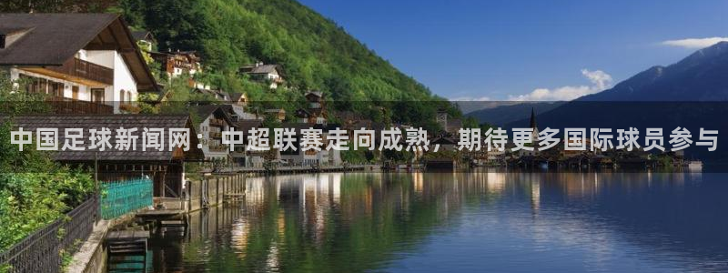 中国足球新闻网：中超联赛走向成熟，期待更多国际球员参与
