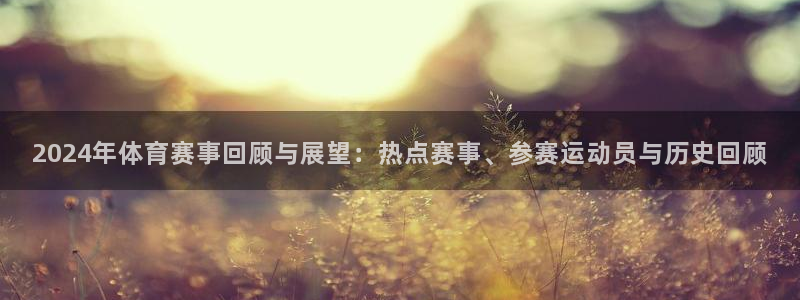 2024年体育赛事回顾与展望：热点赛事、参赛运动员与历史回顾